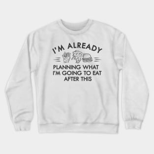 Workout - I'm already planning what I'm going to eat after this Crewneck Sweatshirt